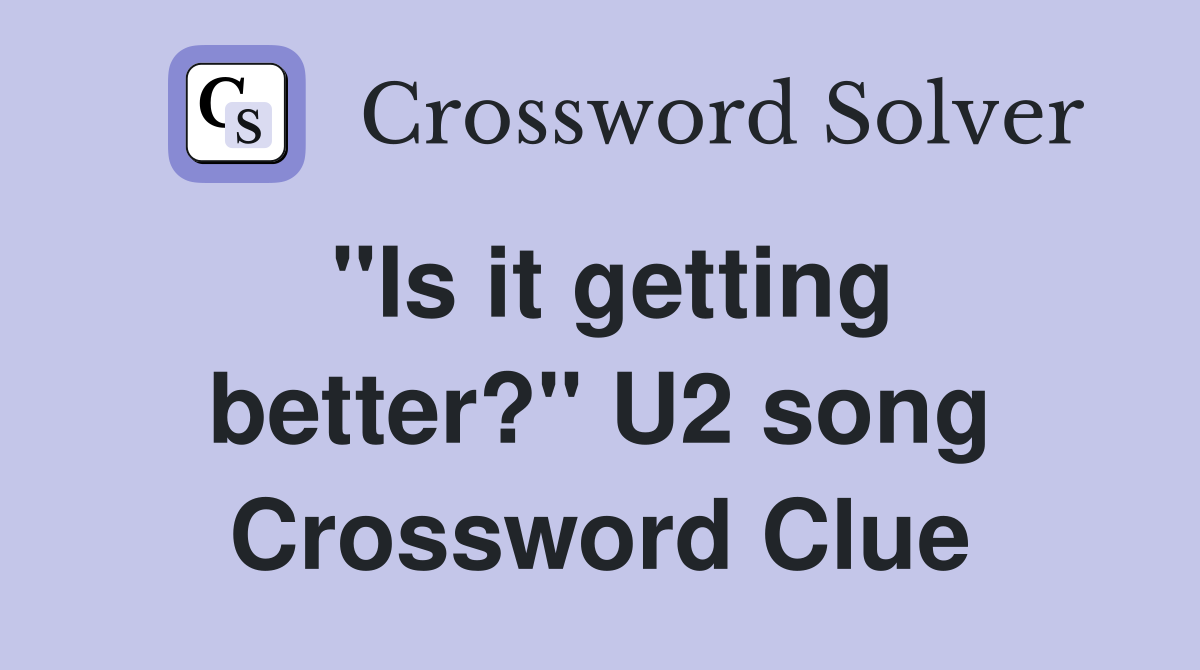 "Is it getting better?" U2 song Crossword Clue