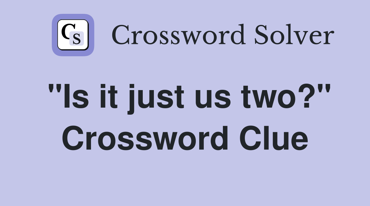 "Is it just us two?" Crossword Clue