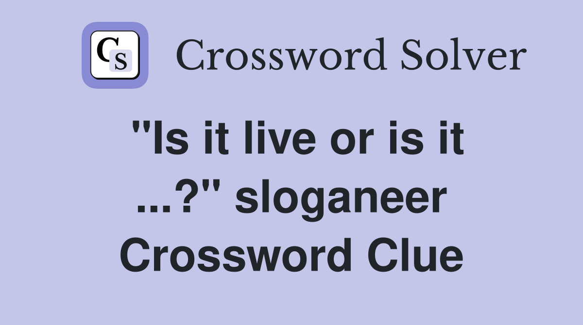 "Is it live or is it ...?" sloganeer Crossword Clue