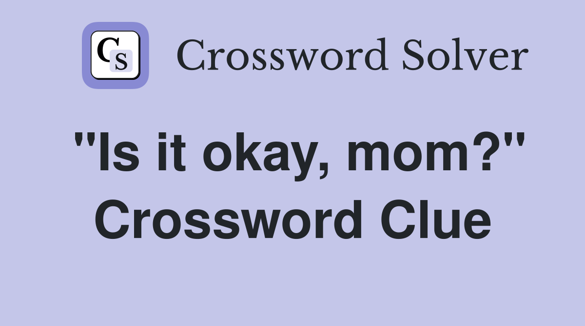 "Is it okay, mom?" Crossword Clue