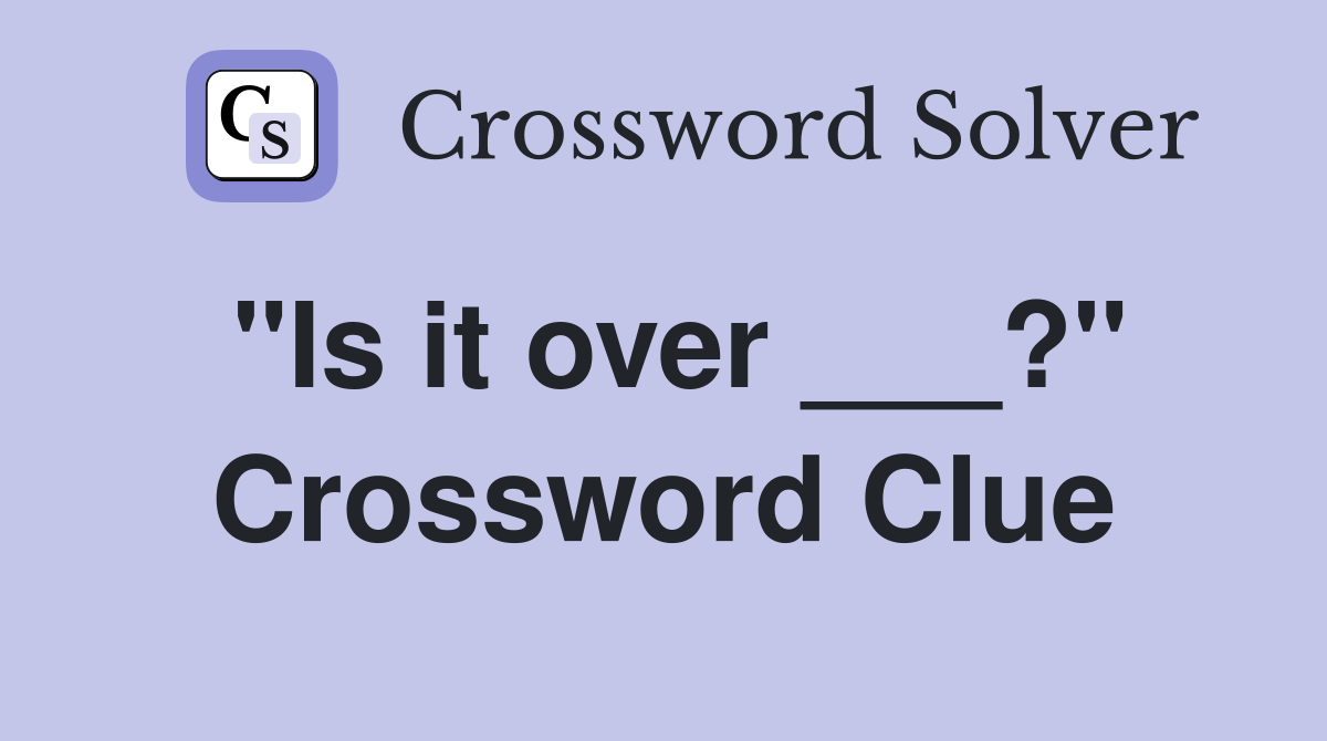 "Is it over ___?" Crossword Clue