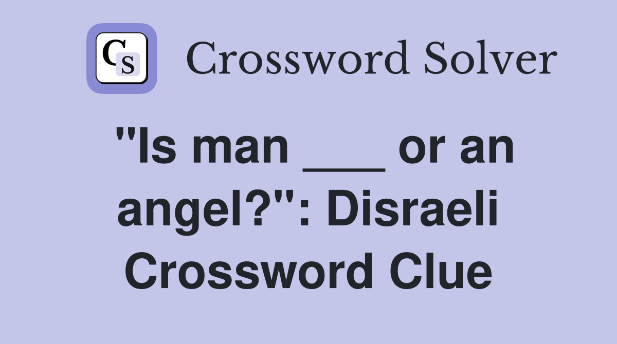 "Is man ___ or an angel?": Disraeli Crossword Clue