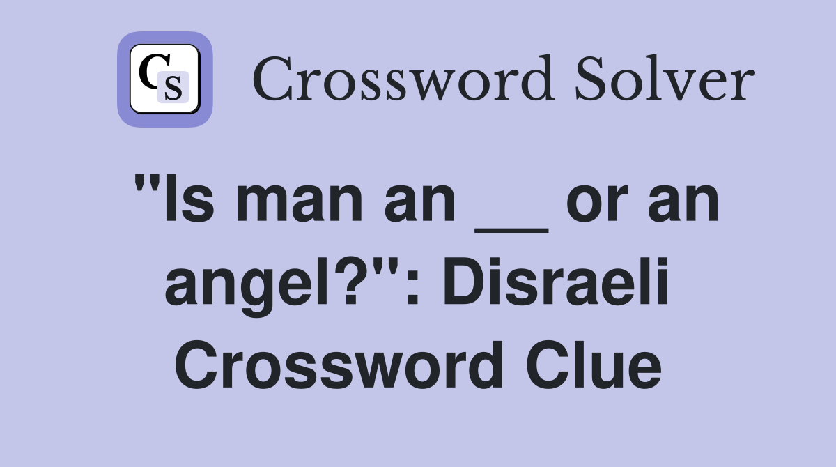 "Is man an __ or an angel?": Disraeli Crossword Clue