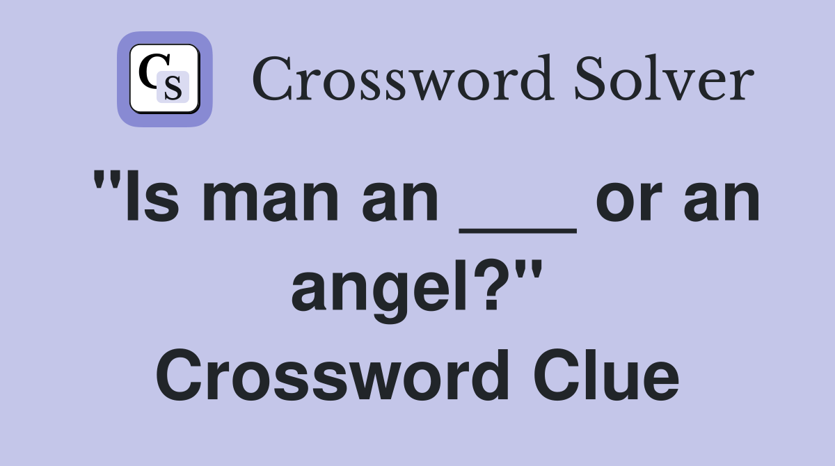 "Is man an ___ or an angel?" Crossword Clue