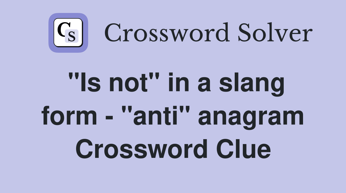 "Is not" in a slang form - "anti" anagram Crossword Clue