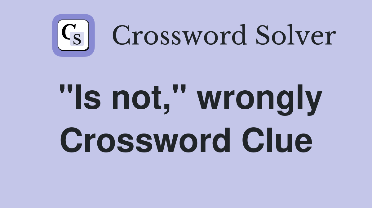 "Is not," wrongly Crossword Clue