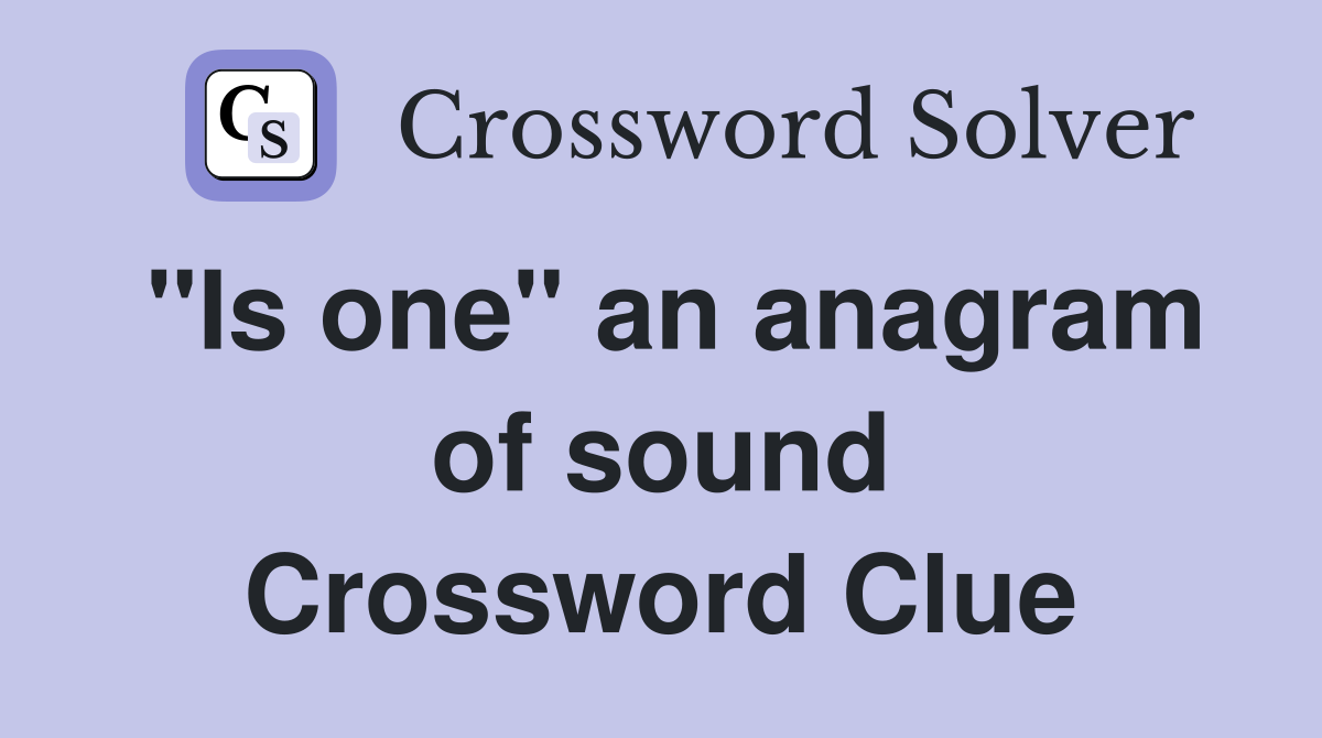 "Is one" an anagram of sound Crossword Clue