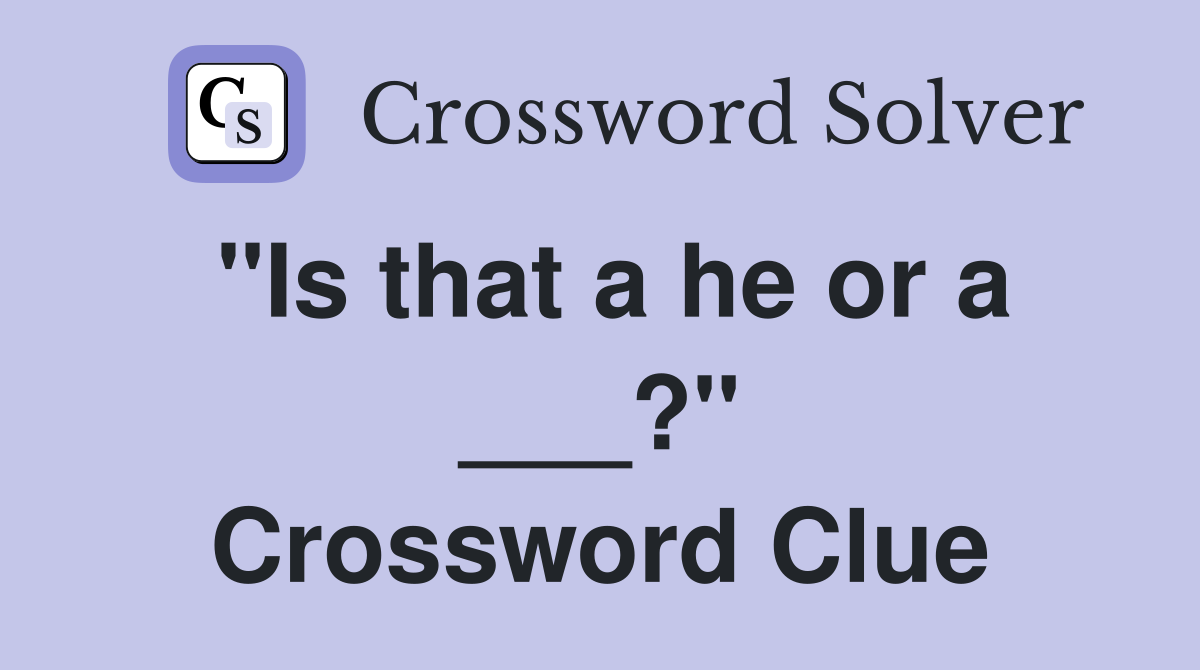 "Is that a he or a ___?" Crossword Clue
