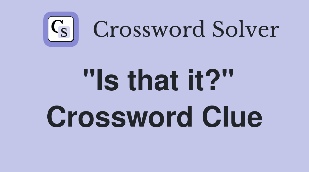 "Is that it?" Crossword Clue
