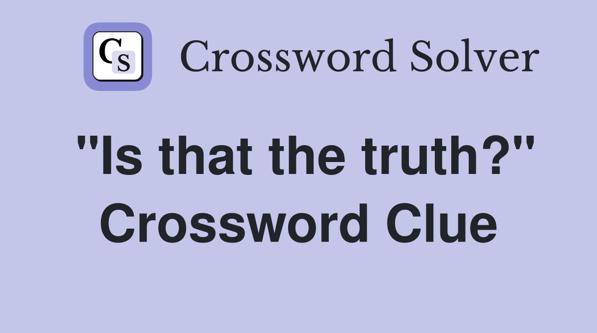 "Is that the truth?" Crossword Clue