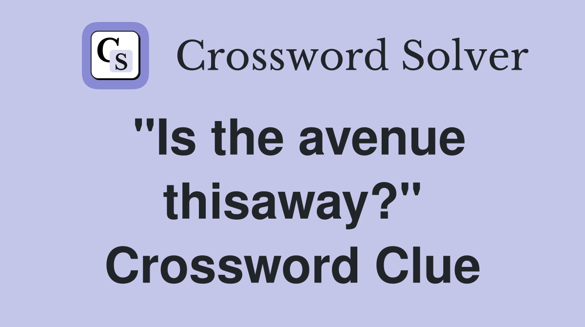 "Is the avenue thisaway?" Crossword Clue