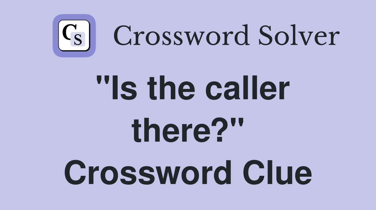 "Is the caller there?" Crossword Clue