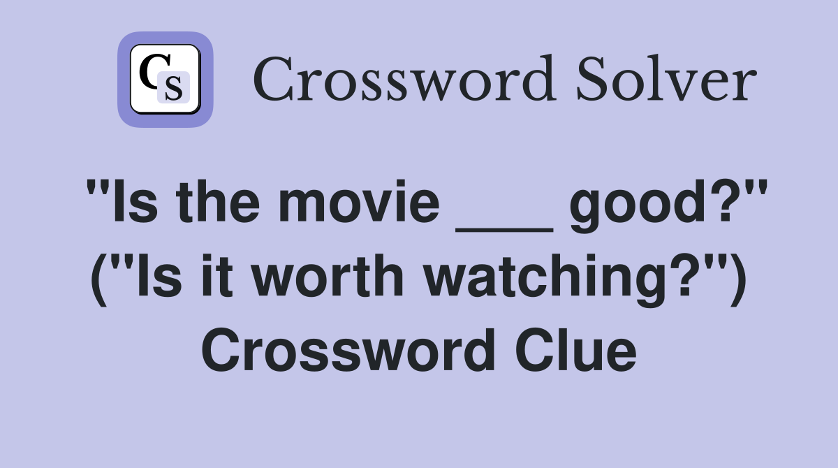 "Is the movie ___ good?" ("Is it worth watching?") Crossword Clue