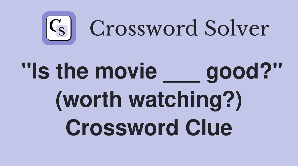 "Is the movie ___ good?" (worth watching?) Crossword Clue