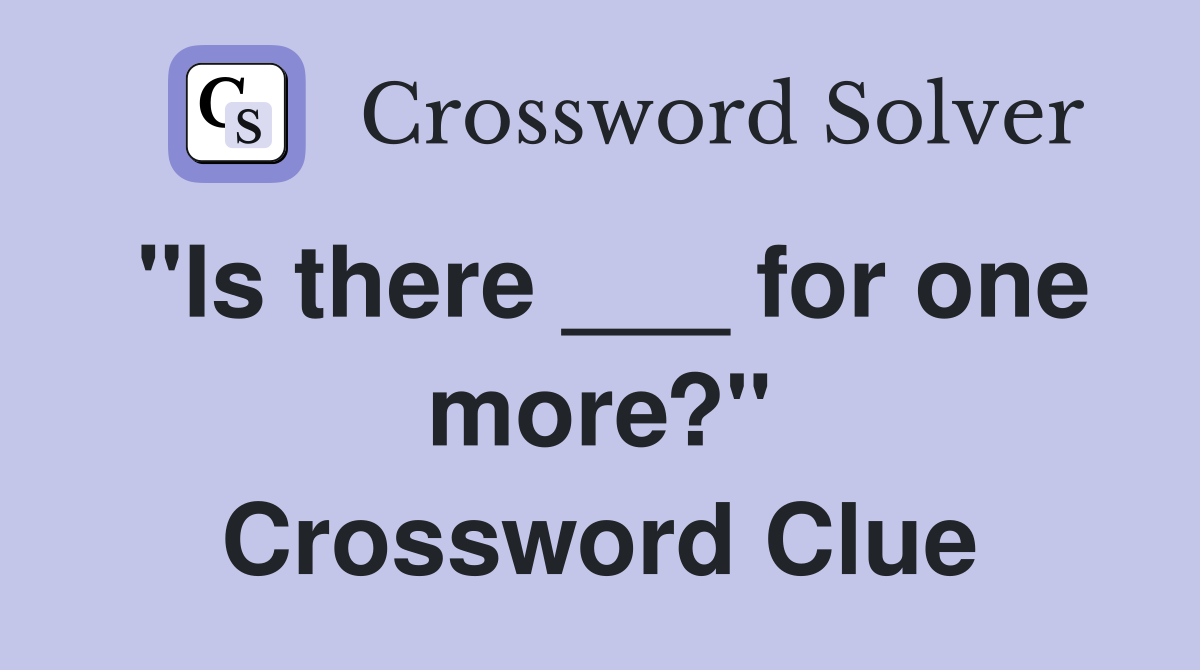 "Is there ___ for one more?" Crossword Clue