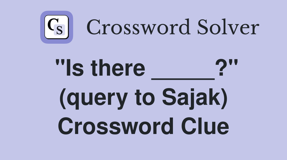 "Is there _____?" (query to Sajak) Crossword Clue