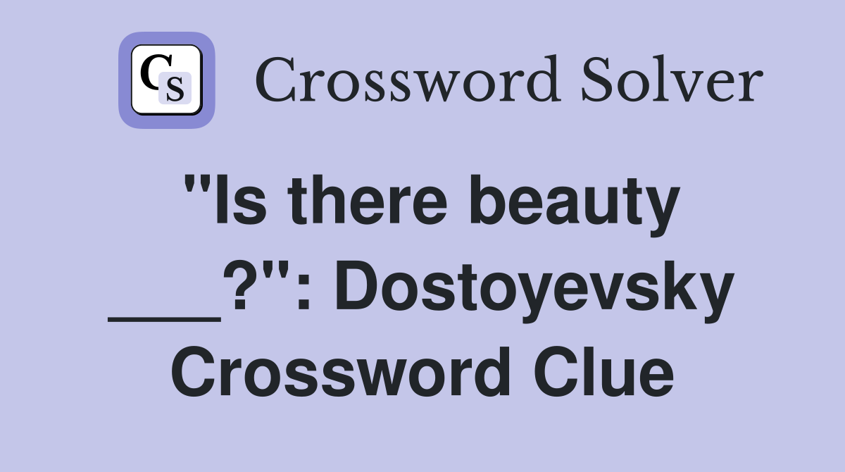 "Is there beauty ___?": Dostoyevsky Crossword Clue