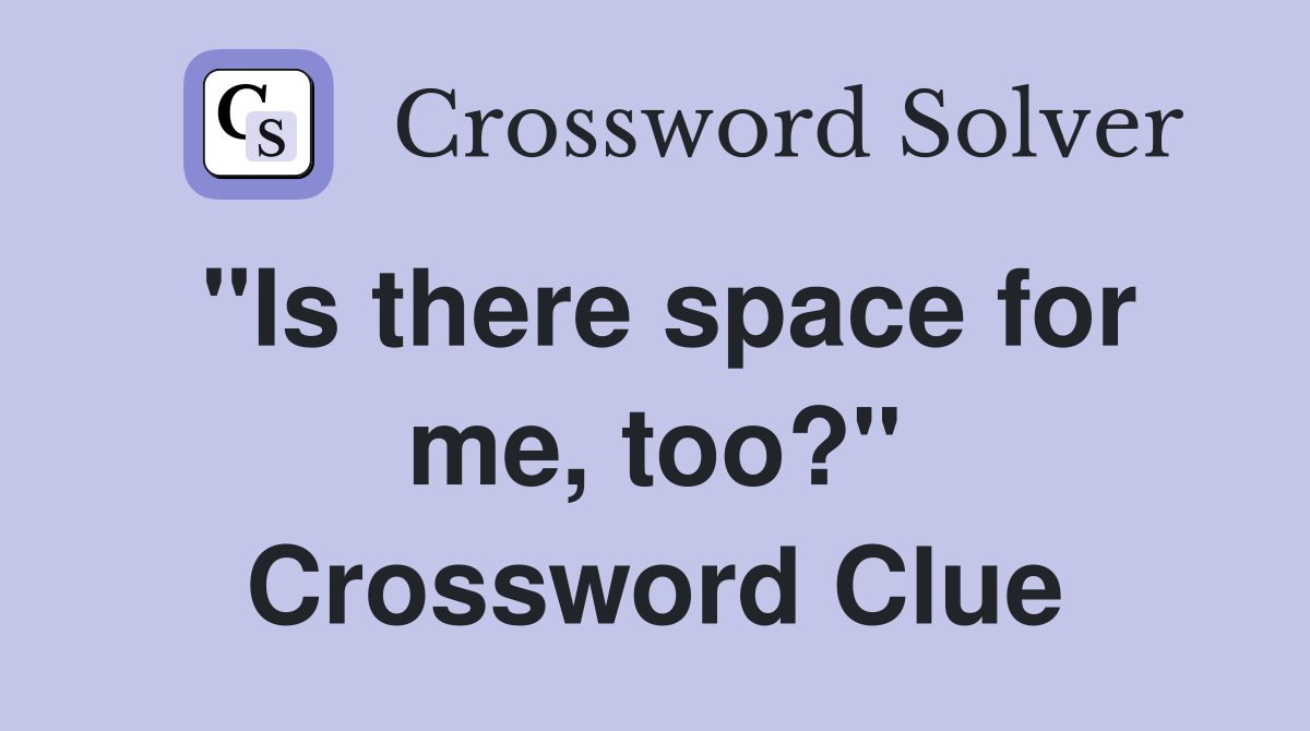 "Is there space for me, too?" Crossword Clue