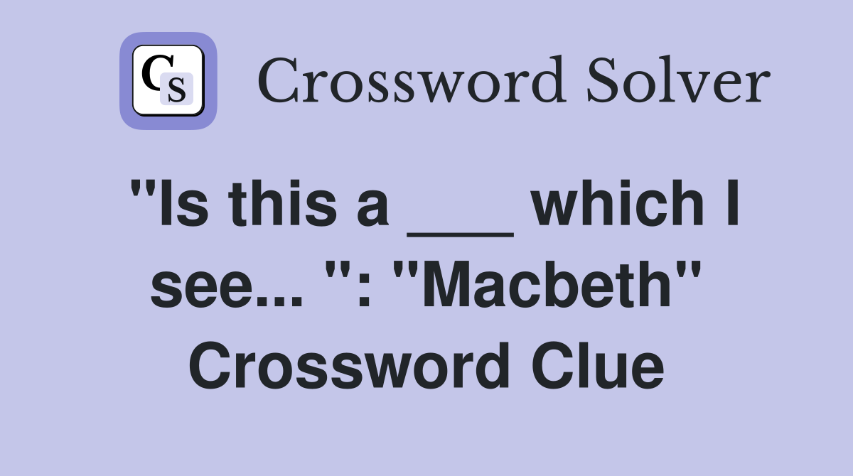 "Is this a ___ which I see... ": "Macbeth" Crossword Clue