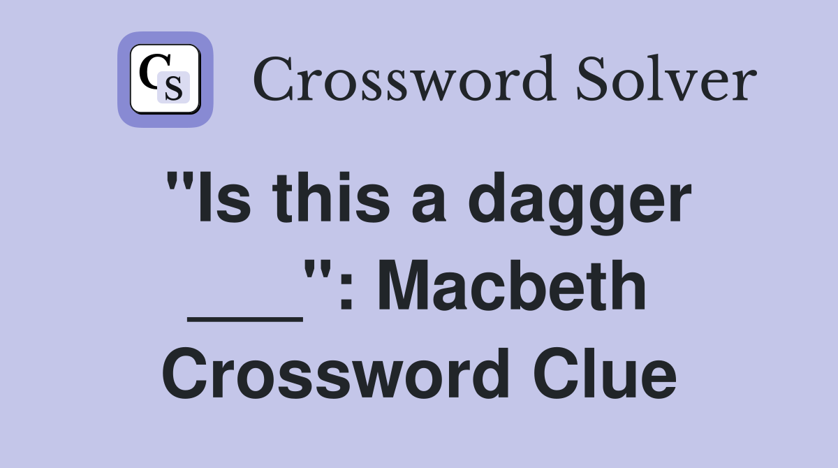 "Is this a dagger ___": Macbeth Crossword Clue
