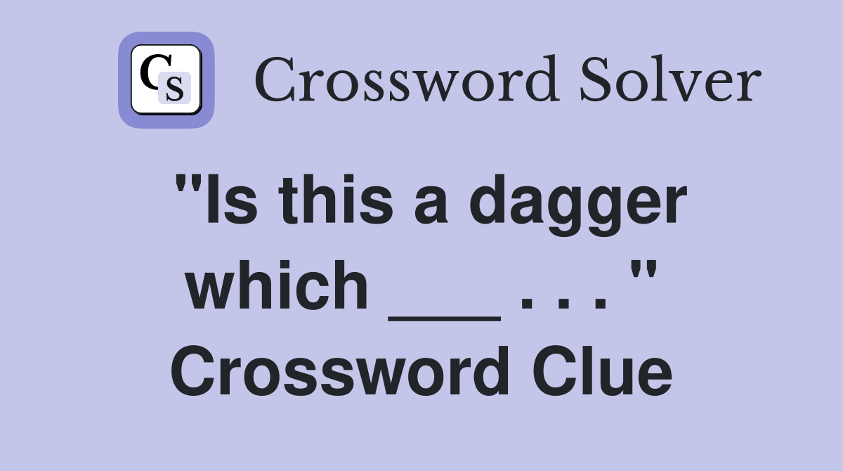 "Is this a dagger which ___ . . . " Crossword Clue