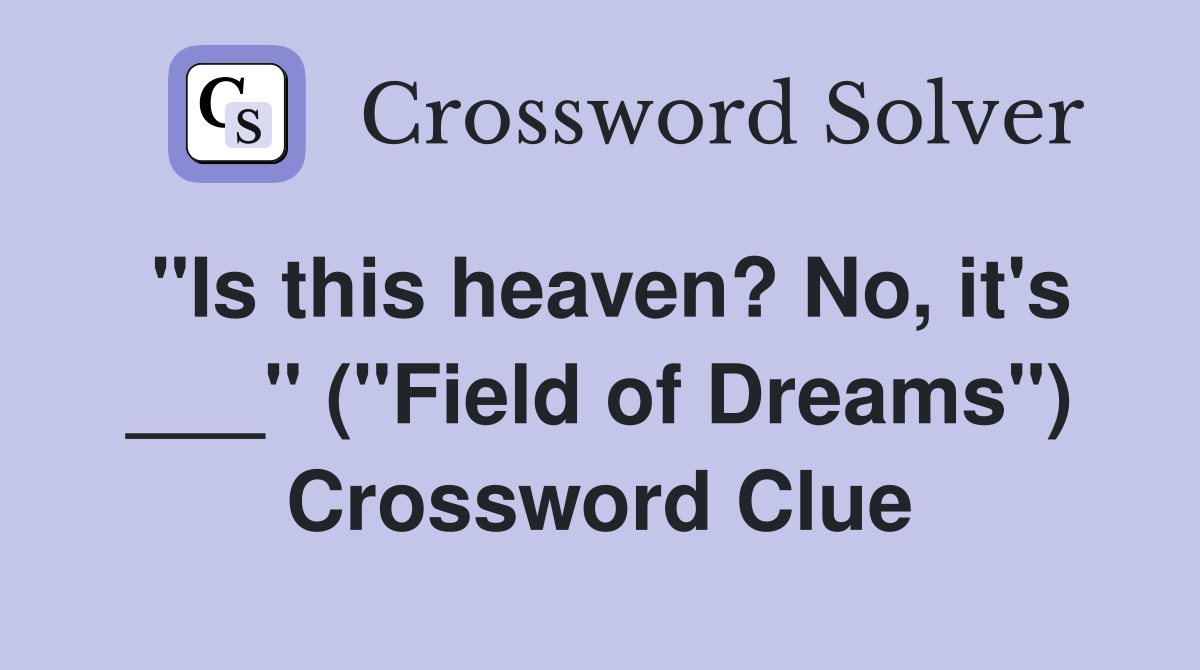 "Is this heaven? No, it's ___" ("Field of Dreams") Crossword Clue
