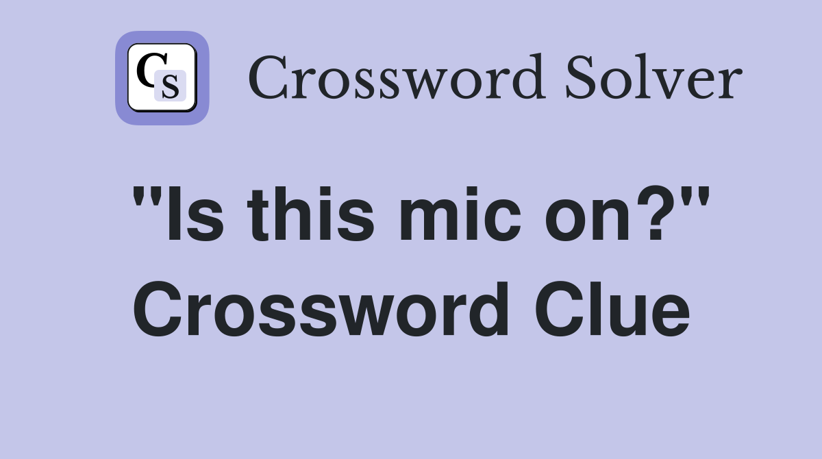 "Is this mic on?" Crossword Clue