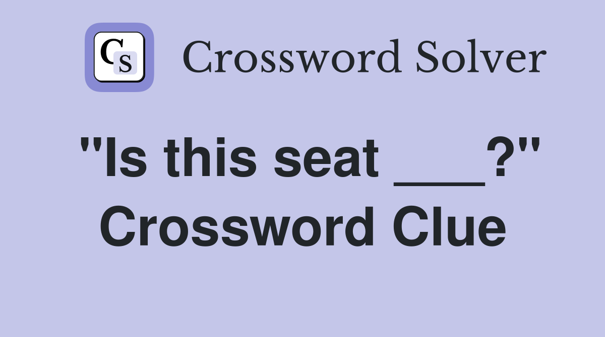 "Is this seat ___?" Crossword Clue