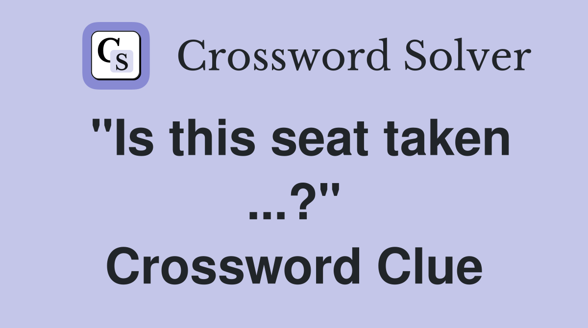 "Is this seat taken ...?" Crossword Clue