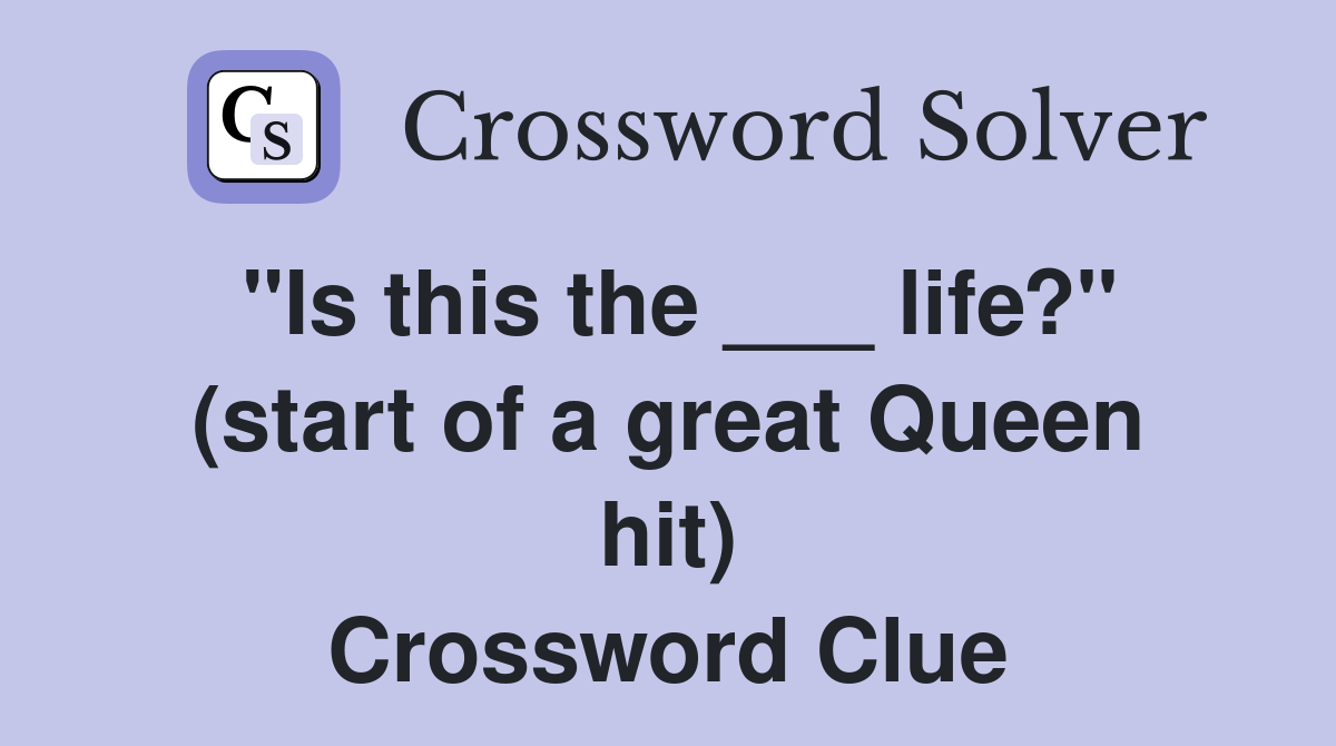 "Is this the ___ life?" (start of a great Queen hit) Crossword Clue