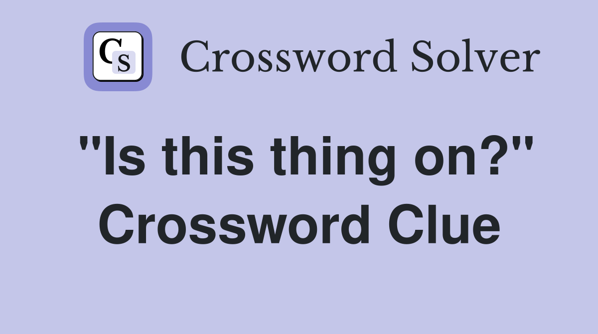 "Is this thing on?" Crossword Clue