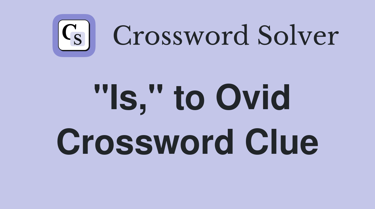 "Is," to Ovid Crossword Clue