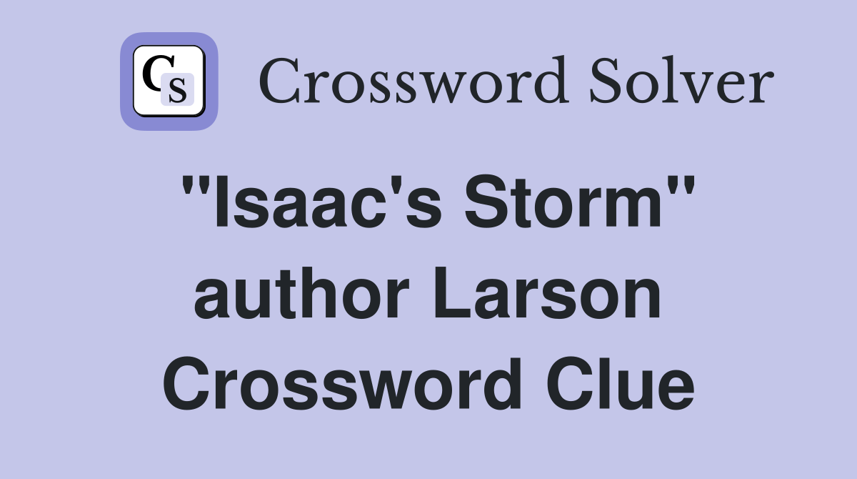 "Isaac's Storm" author Larson Crossword Clue