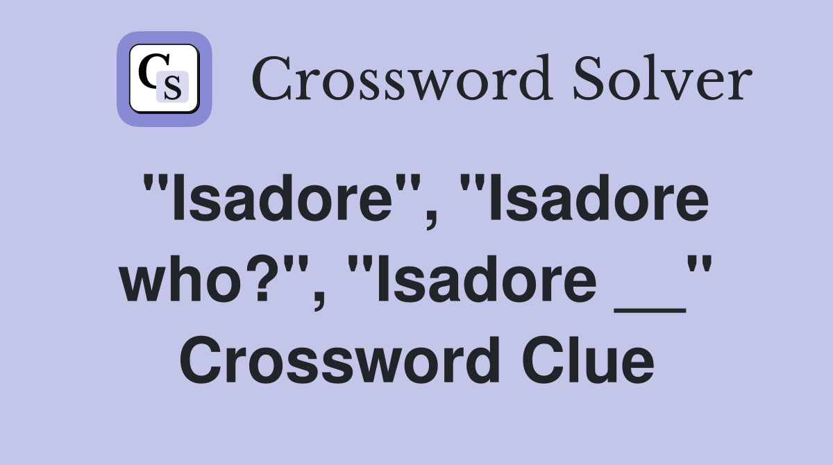 "Isadore", "Isadore who?", "Isadore __" Crossword Clue
