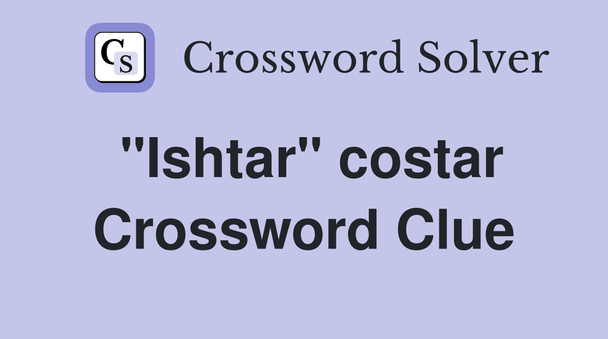 "Ishtar" costar Crossword Clue