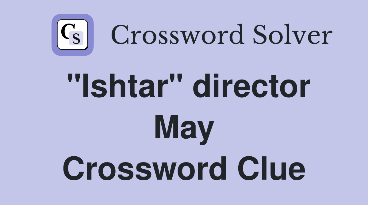 "Ishtar" director May Crossword Clue
