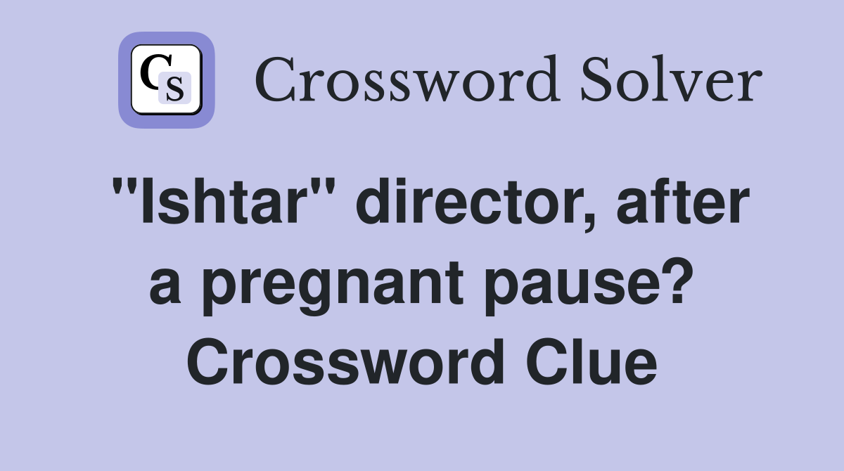 "Ishtar" director, after a pregnant pause? Crossword Clue