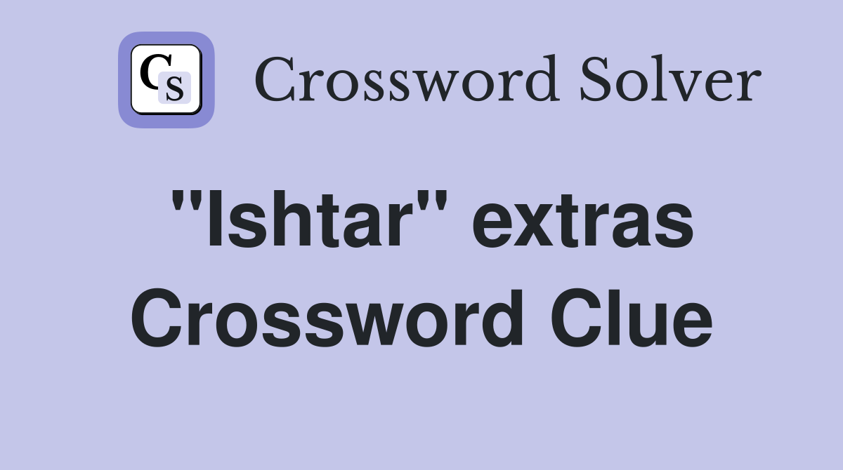 "Ishtar" extras Crossword Clue