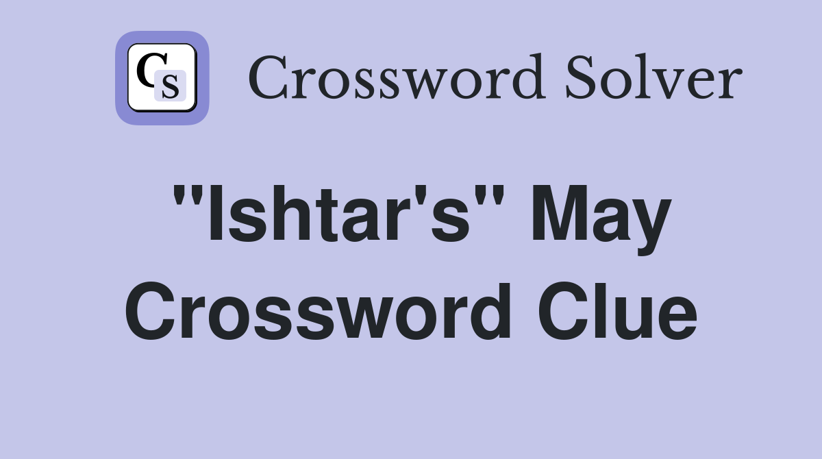 "Ishtar's" May Crossword Clue