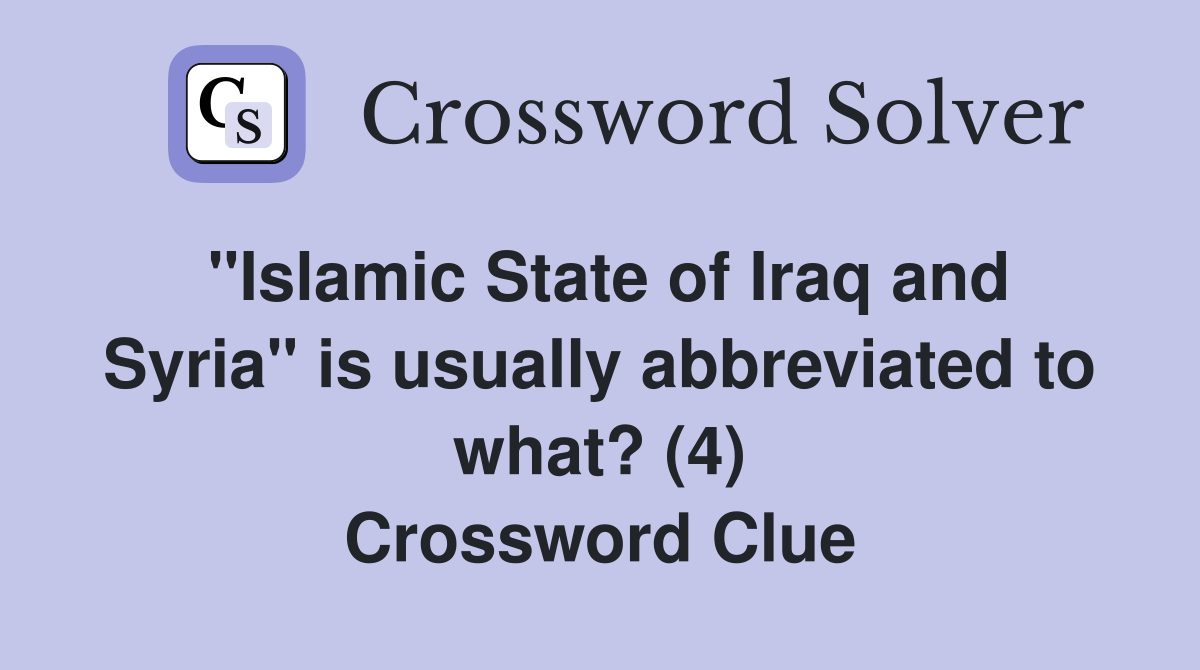 "Islamic State of Iraq and Syria" is usually abbreviated to what? (4) Crossword Clue
