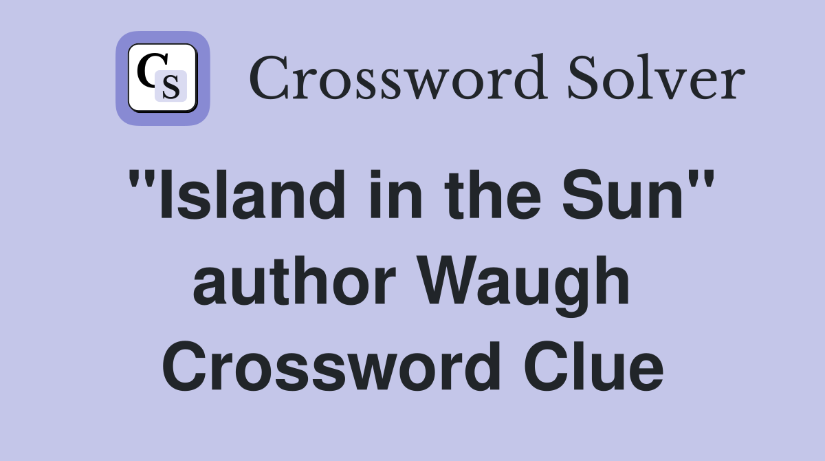 "Island in the Sun" author Waugh Crossword Clue