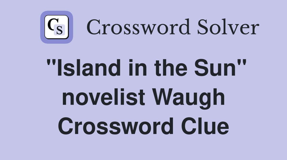 "Island in the Sun" novelist Waugh Crossword Clue