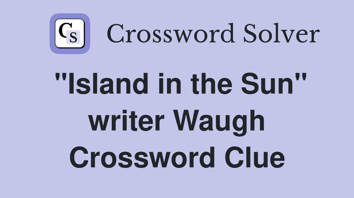 "Island in the Sun" writer Waugh Crossword Clue