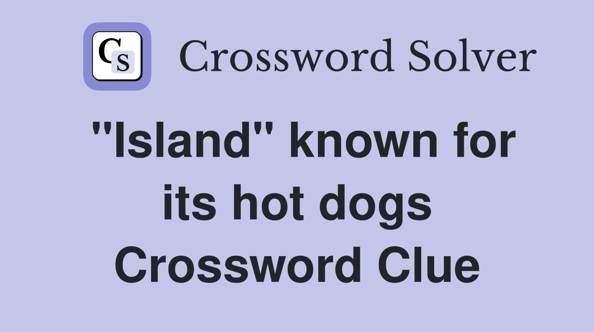 "Island" known for its hot dogs Crossword Clue
