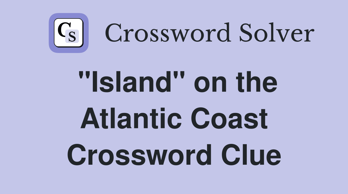 "Island" on the Atlantic Coast Crossword Clue