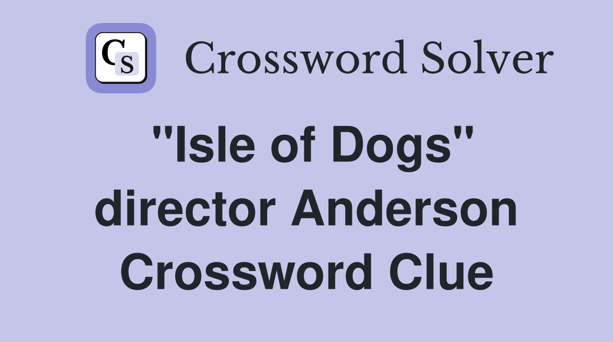 "Isle of Dogs" director Anderson Crossword Clue