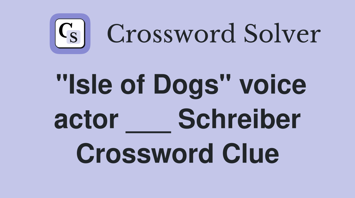 "Isle of Dogs" voice actor ___ Schreiber Crossword Clue