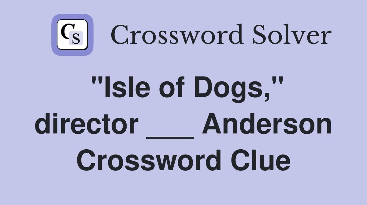 "Isle of Dogs," director ___ Anderson Crossword Clue