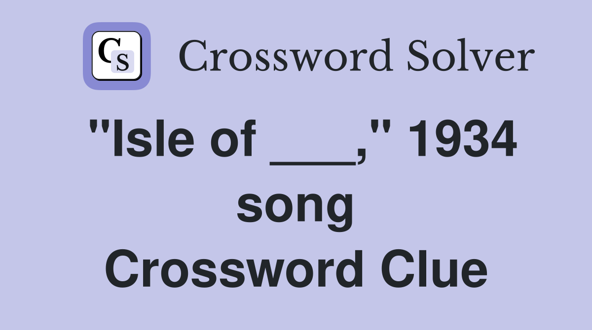 "Isle of ___," 1934 song Crossword Clue