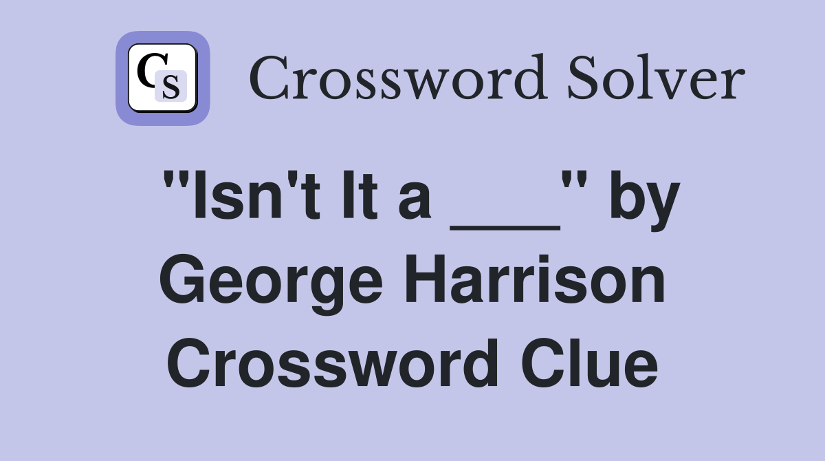 "Isn't It a ___" by George Harrison Crossword Clue